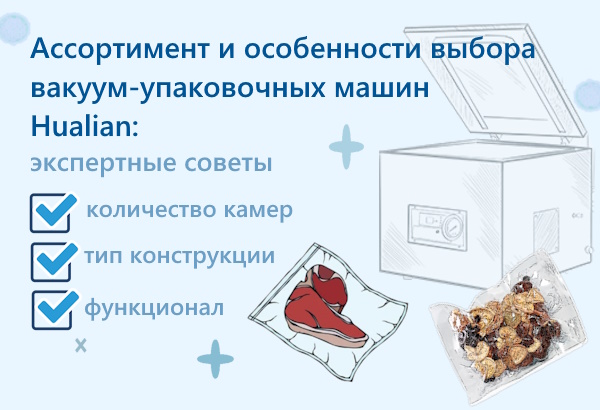 Вакуумные упаковщики HUALIAN MACHINERY – как выбрать подходящий именно под ваши задачи