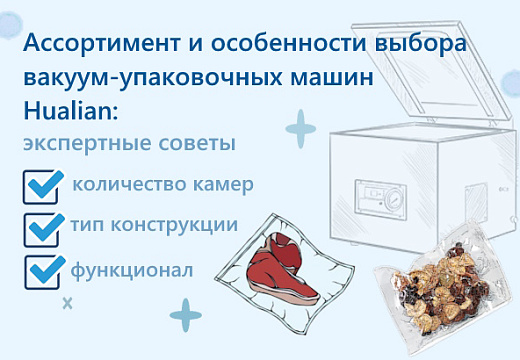 Вакуумные упаковщики HUALIAN MACHINERY – как выбрать подходящий именно под ваши задачи
